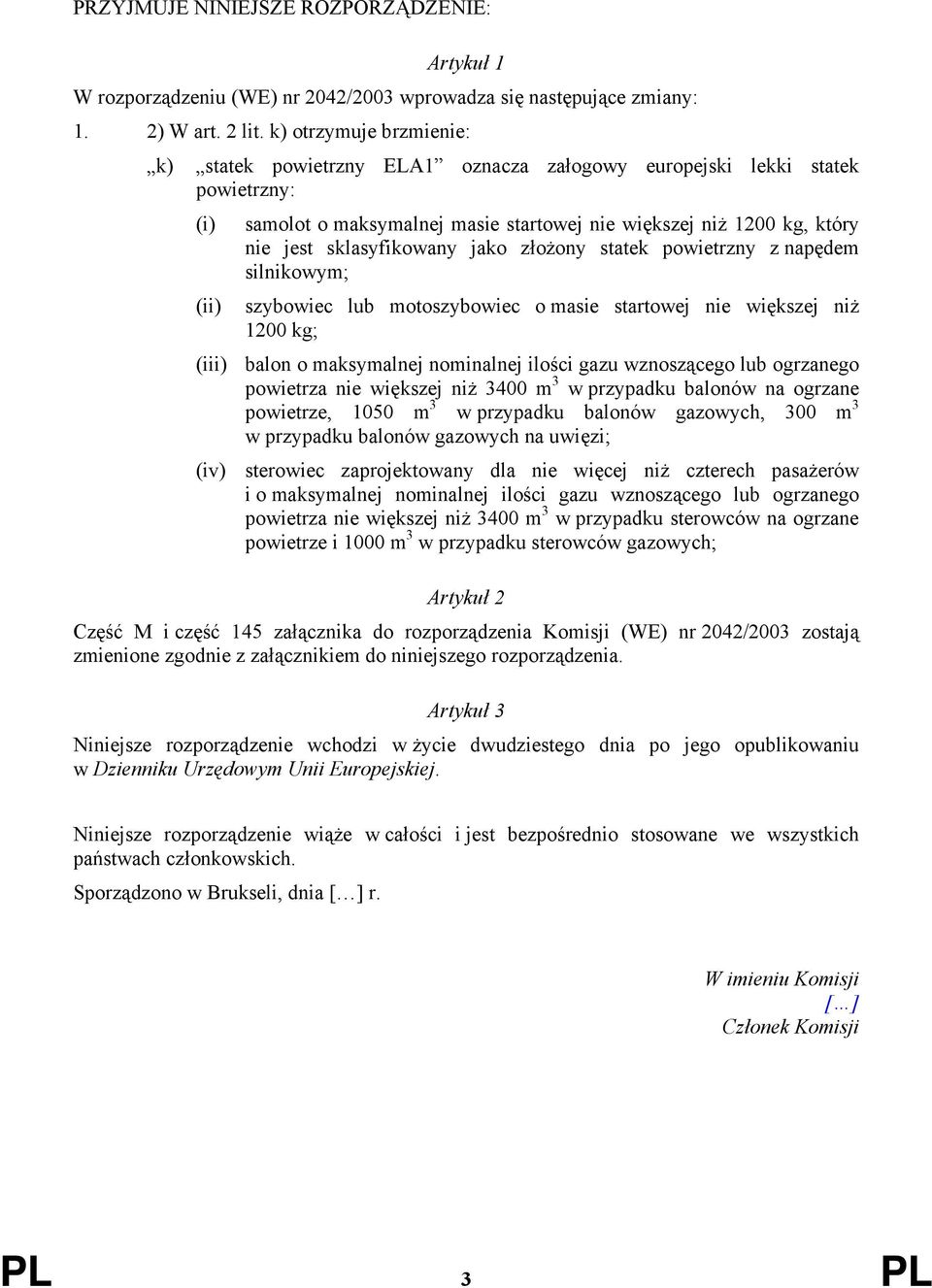 sklasyfikowany jako złożony statek powietrzny z napędem silnikowym; (ii) szybowiec lub motoszybowiec o masie startowej nie większej niż 1200 kg; (iii) balon o maksymalnej nominalnej ilości gazu