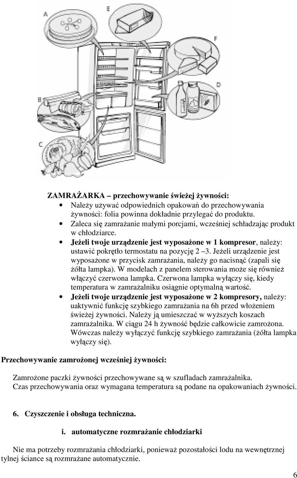 JeŜeli urządzenie jest wyposaŝone w przycisk zamraŝania, naleŝy go nacisnąć (zapali się Ŝółta lampka). W modelach z panelem sterowania moŝe się równieŝ włączyć czerwona lampka.