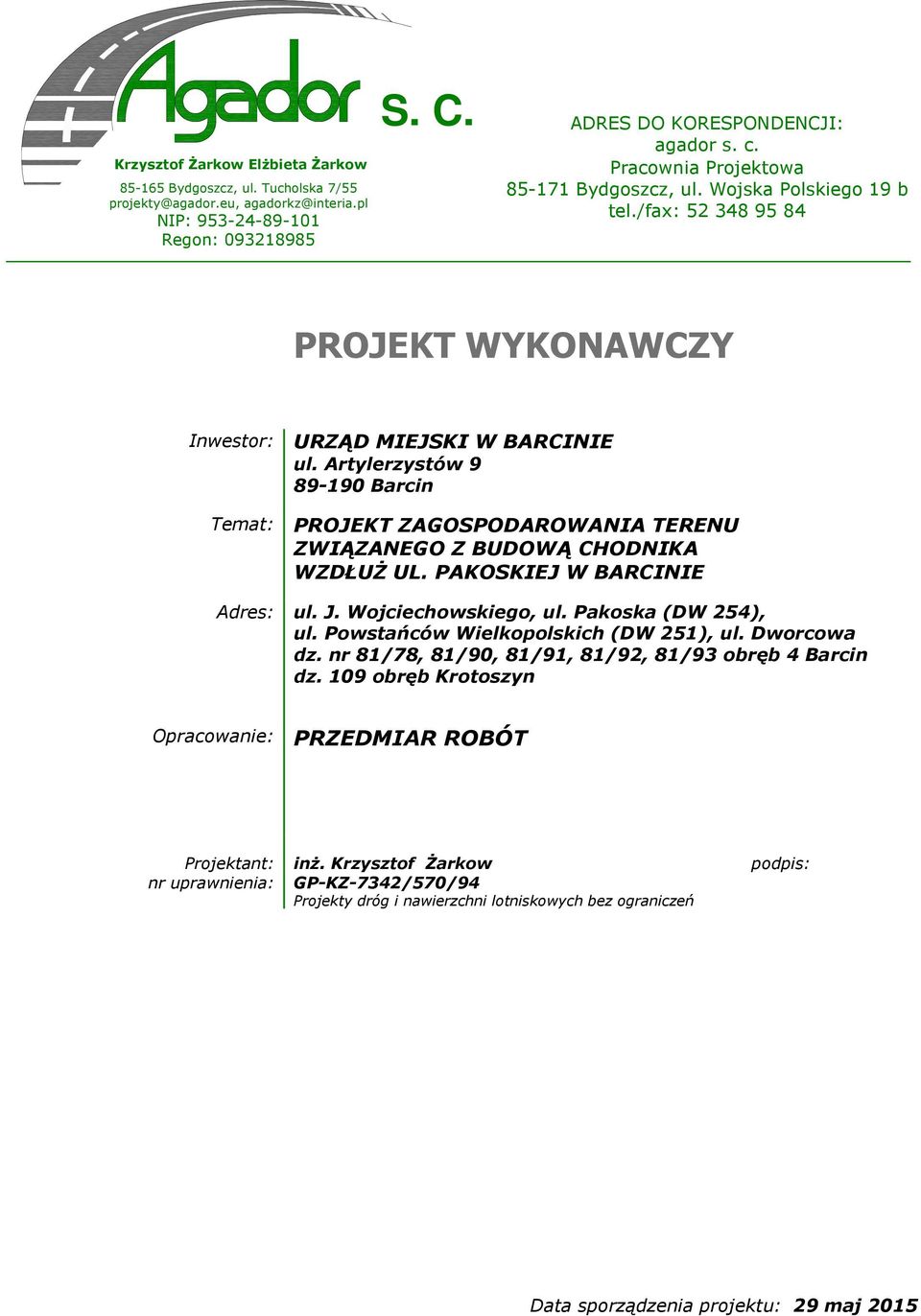 Artylerzystów 9 89-190 Barcin Temat: PROJEKT ZAGOSPODAROWANIA TERENU ZWIĄZANEGO Z BUDOWĄ CHODNIKA WZDŁUŻ UL. PAKOSKIEJ W BARCINIE Adres: ul. J. Wojciechowskiego, ul. Pakoska (DW 254), ul.