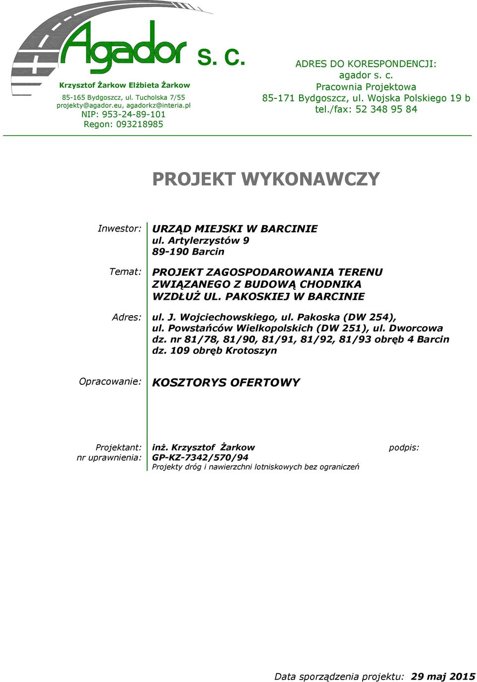 Artylerzystów 9 89-190 Barcin Temat: PROJEKT ZAGOSPODAROWANIA TERENU ZWIĄZANEGO Z BUDOWĄ CHODNIKA WZDŁUŻ UL. PAKOSKIEJ W BARCINIE Adres: ul. J. Wojciechowskiego, ul. Pakoska (DW 254), ul.