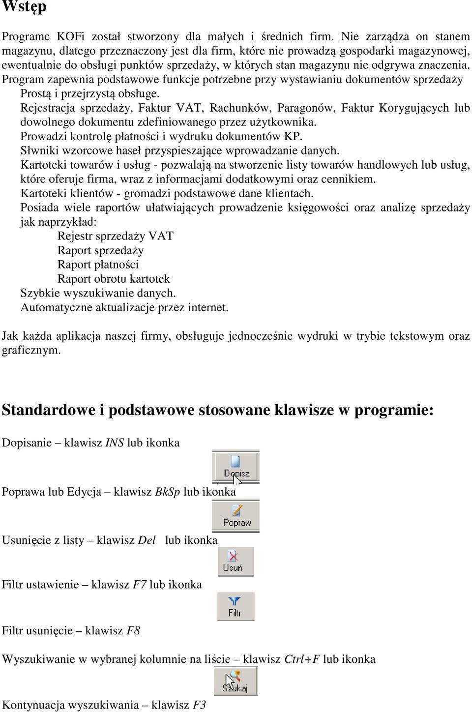 Program zapewnia podstawowe funkcje potrzebne przy wystawianiu dokumentów sprzedaży Prostą i przejrzystą obsługe.