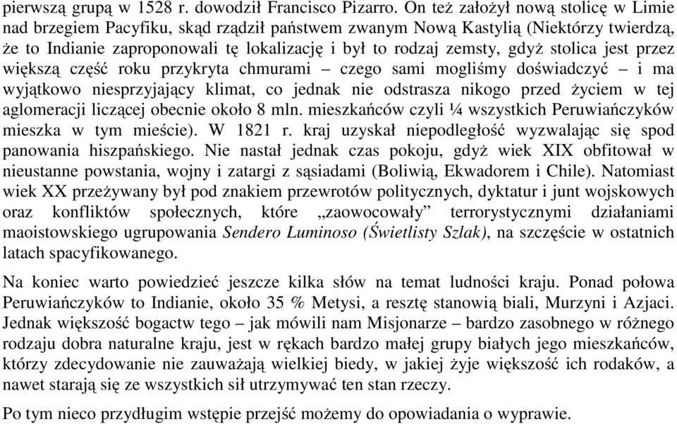 stolica jest przez większą część roku przykryta chmurami czego sami mogliśmy doświadczyć i ma wyjątkowo niesprzyjający klimat, co jednak nie odstrasza nikogo przed życiem w tej aglomeracji liczącej