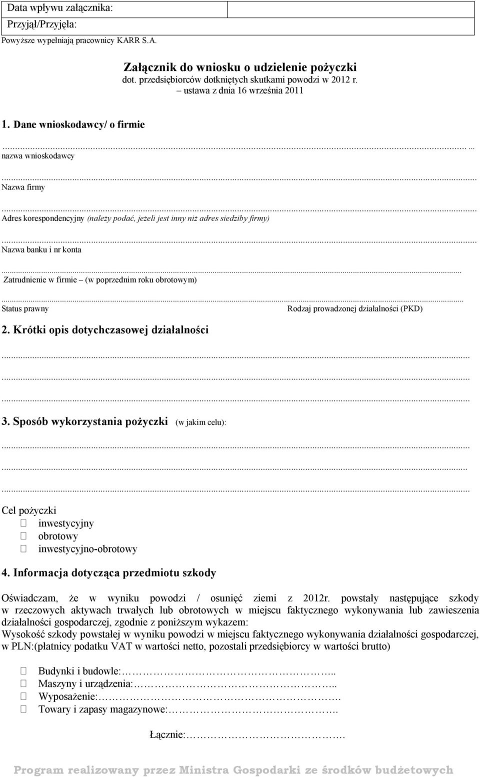 .. Nazwa banku i nr konta... Zatrudnienie w firmie (w poprzednim roku obrotowym)... Status prawny Rodzaj prowadzonej działalności (PKD) 2. Krótki opis dotychczasowej działalności 3.