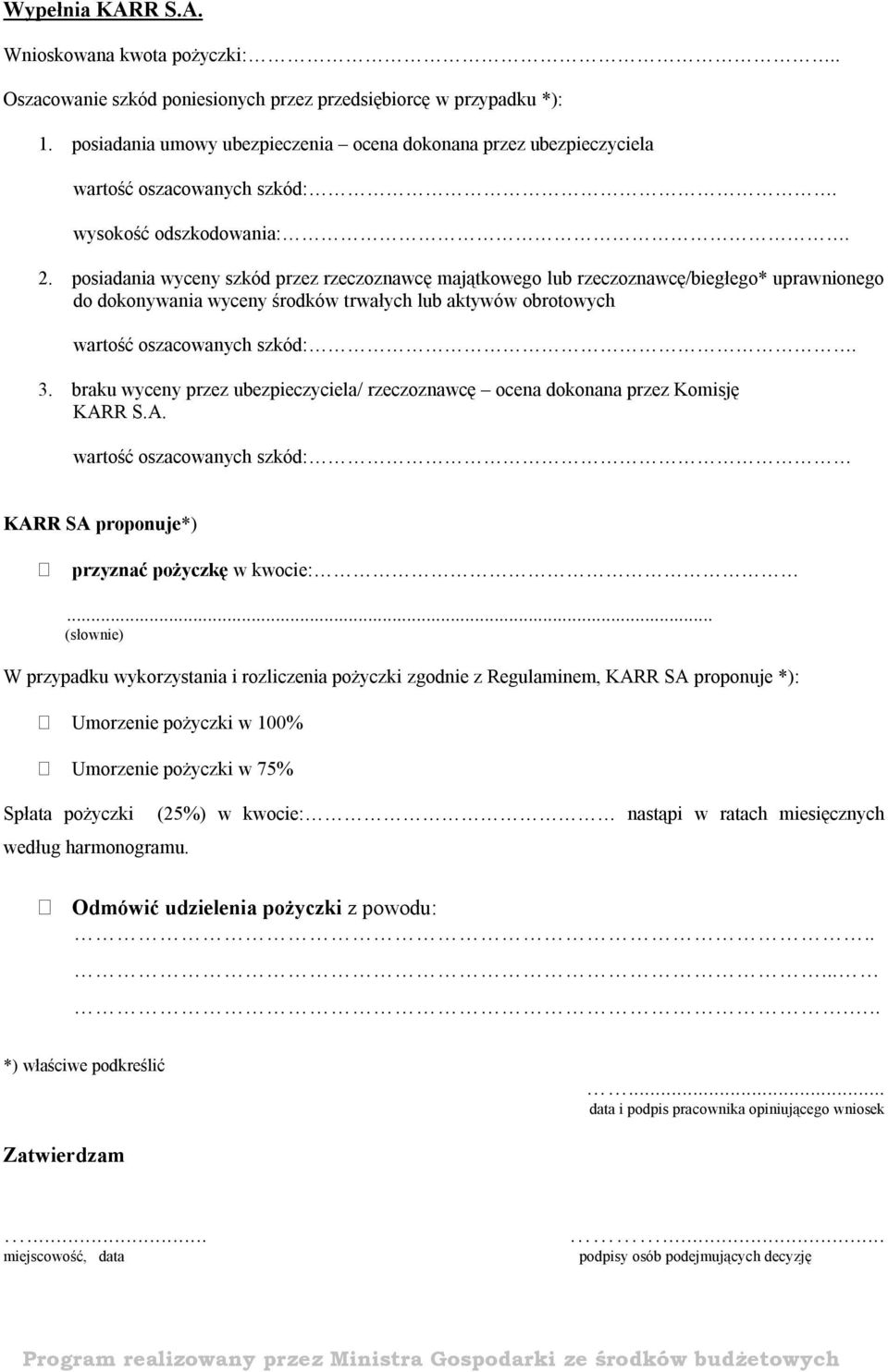 posiadania wyceny szkód przez rzeczoznawcę majątkowego lub rzeczoznawcę/biegłego* uprawnionego do dokonywania wyceny środków trwałych lub aktywów obrotowych wartość oszacowanych szkód:. 3.