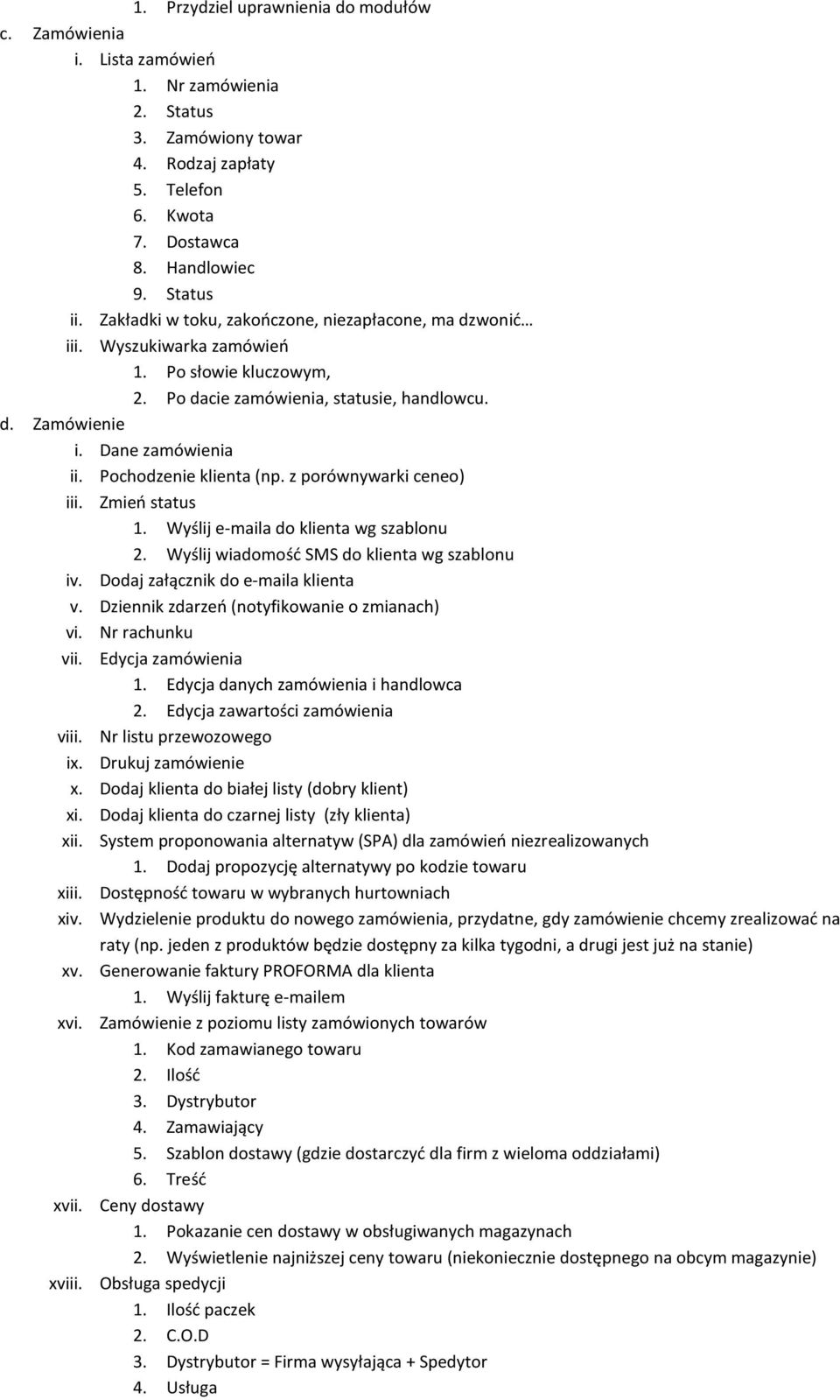 Pochodzenie klienta (np. z porównywarki ceneo) iii. Zmień status 1. Wyślij e-maila do klienta wg szablonu 2. Wyślij wiadomość SMS do klienta wg szablonu iv. Dodaj załącznik do e-maila klienta v.