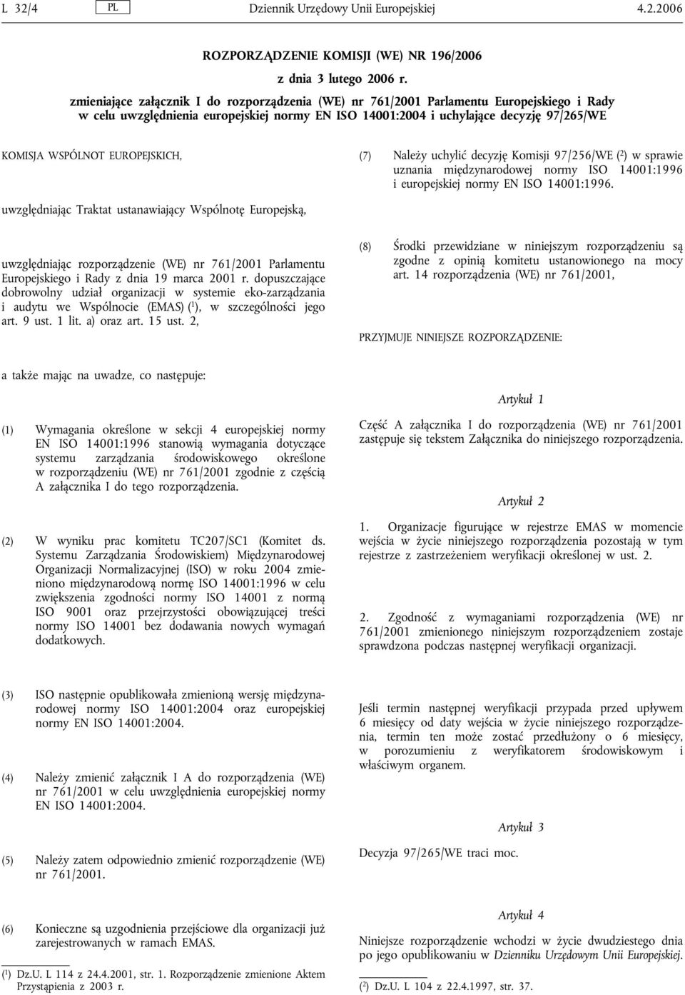 EUROPEJSKICH, (7) Należy uchylić decyzję Komisji 97/256/WE ( 2 ) w sprawie uznania międzynarodowej normy ISO 14001:1996 i europejskiej normy EN ISO 14001:1996.