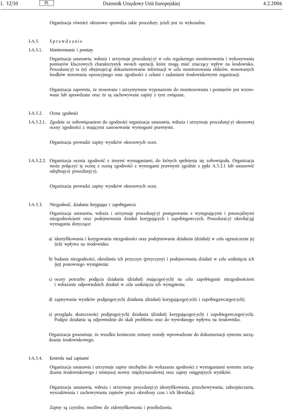 S p r a w d z a n i e Monitorowanie i pomiary Organizacja ustanawia, wdraża i utrzymuje procedurę(-y) w celu regularnego monitorowania i wykonywania pomiarów kluczowych charakterystyk swoich