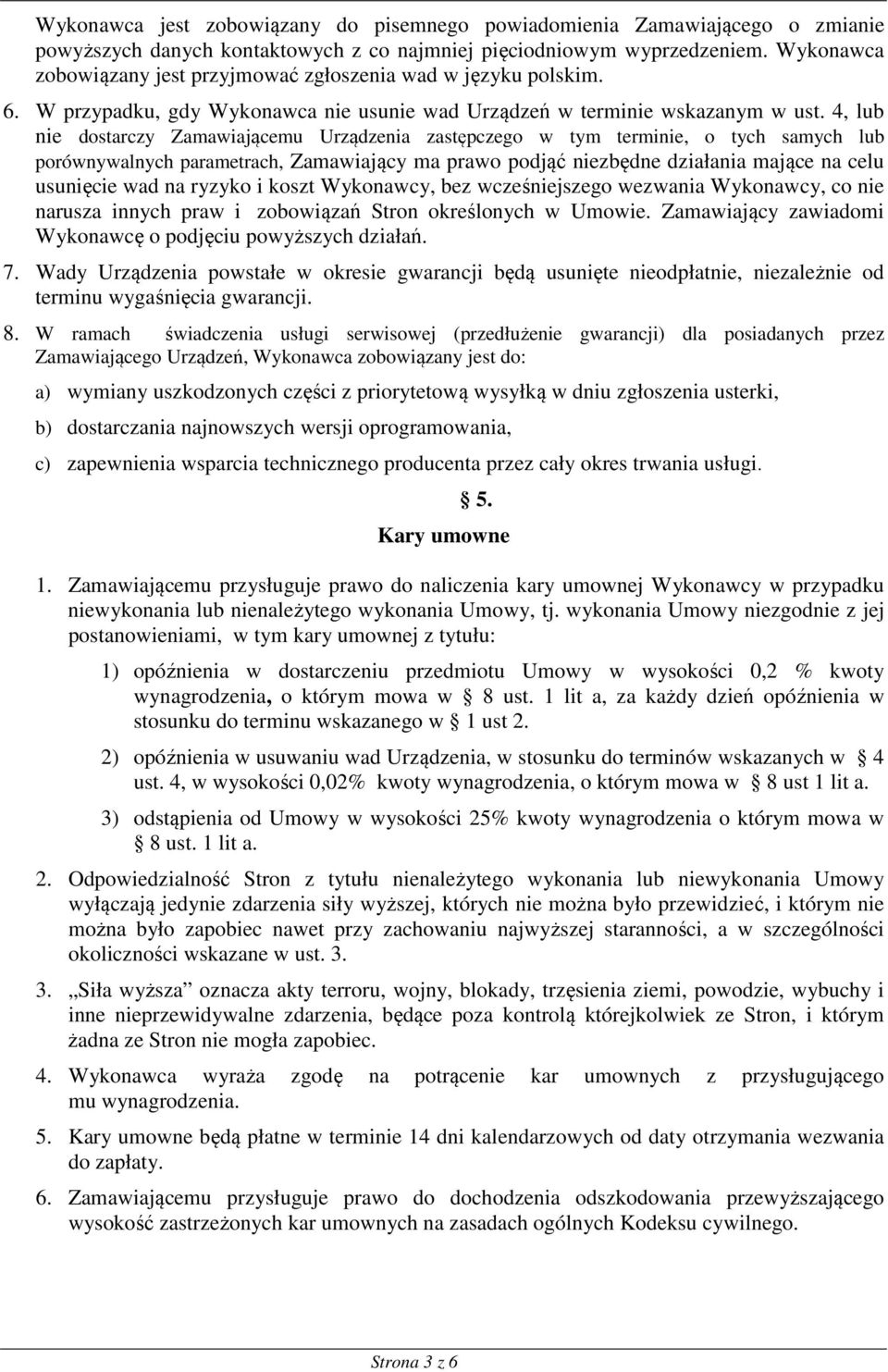 4, lub nie dostarczy Zamawiającemu Urządzenia zastępczego w tym terminie, o tych samych lub porównywalnych parametrach, Zamawiający ma prawo podjąć niezbędne działania mające na celu usunięcie wad na