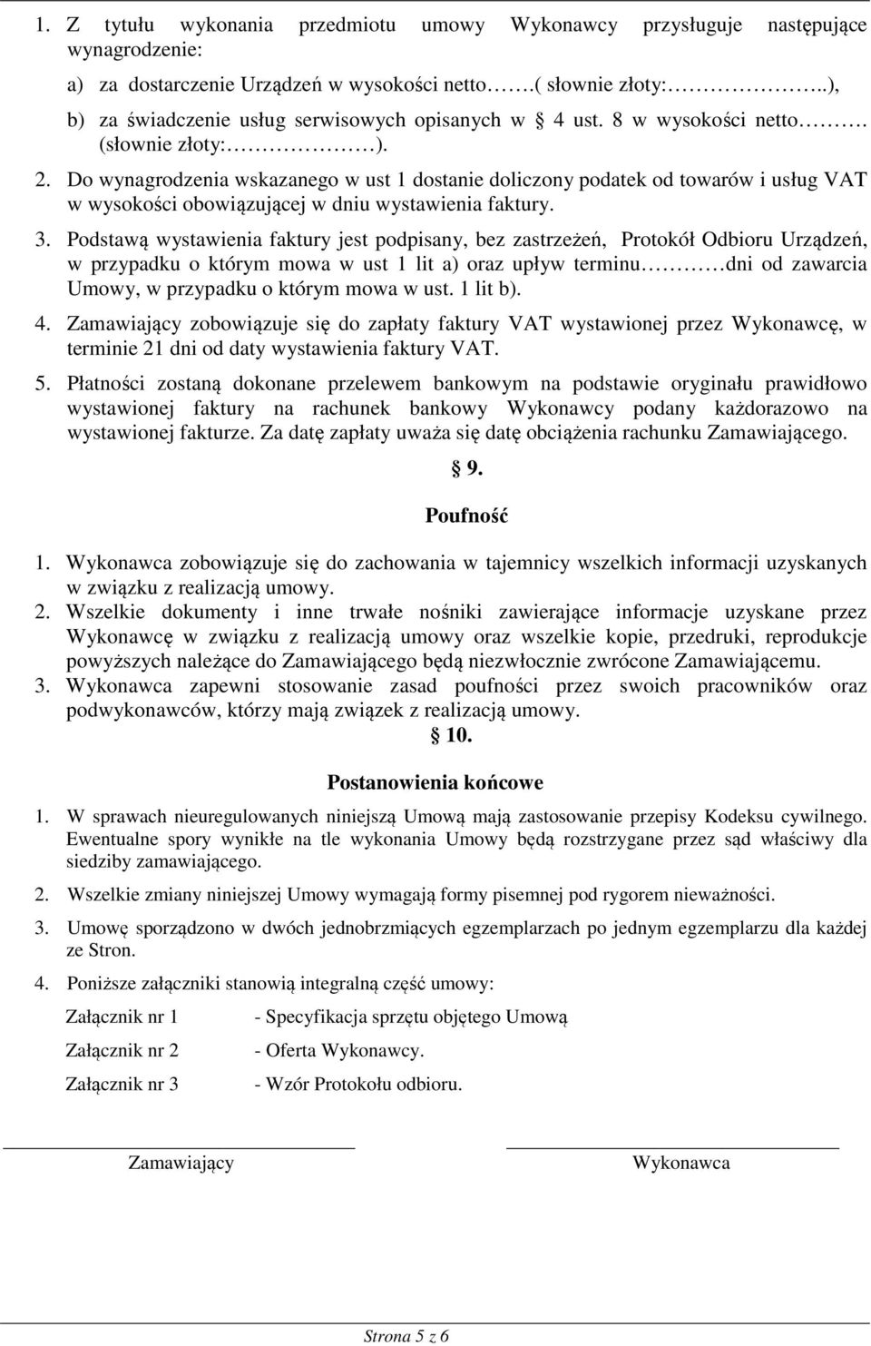 Do wynagrodzenia wskazanego w ust 1 dostanie doliczony podatek od towarów i usług VAT w wysokości obowiązującej w dniu wystawienia faktury. 3.