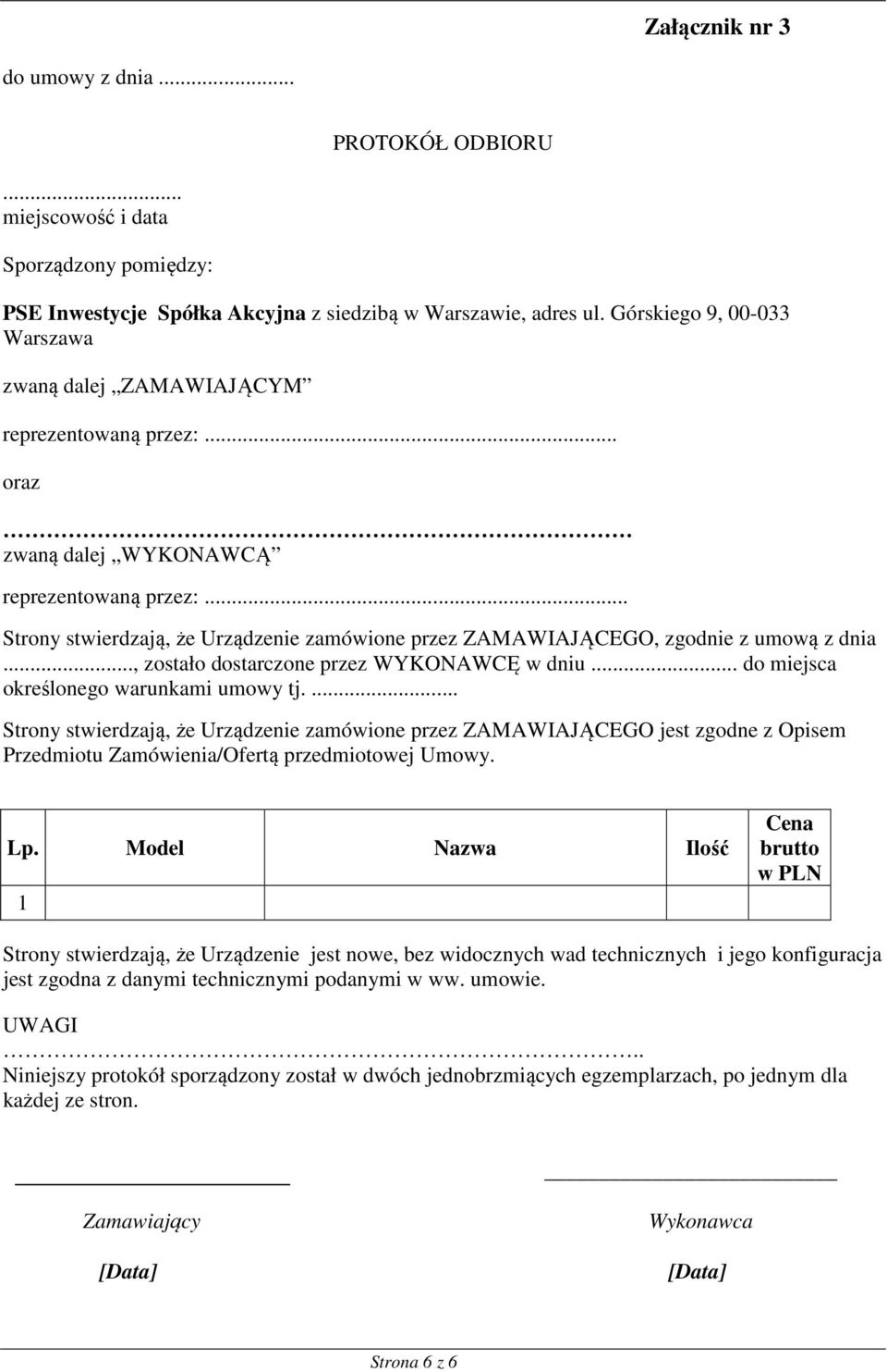 .. Strony stwierdzają, że Urządzenie zamówione przez ZAMAWIAJĄCEGO, zgodnie z umową z dnia..., zostało dostarczone przez WYKONAWCĘ w dniu... do miejsca określonego warunkami umowy tj.