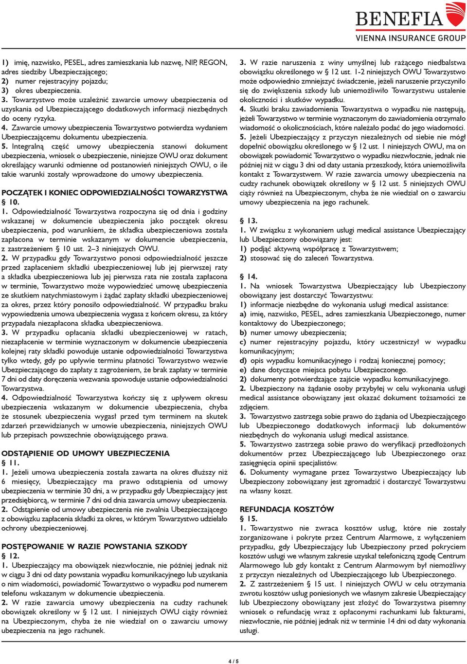Zawarcie umowy ubezpieczenia Towarzystwo potwierdza wydaniem Ubezpieczającemu dokumentu ubezpieczenia. 5.