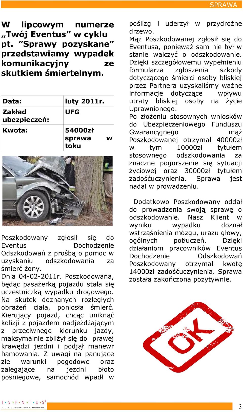 Pszkana, będąc pasażerką pjazdu stała się uczestniczką ypadku drgeg. Na skutek znanych rzległych brażeń ciała, pnisła śmierć.