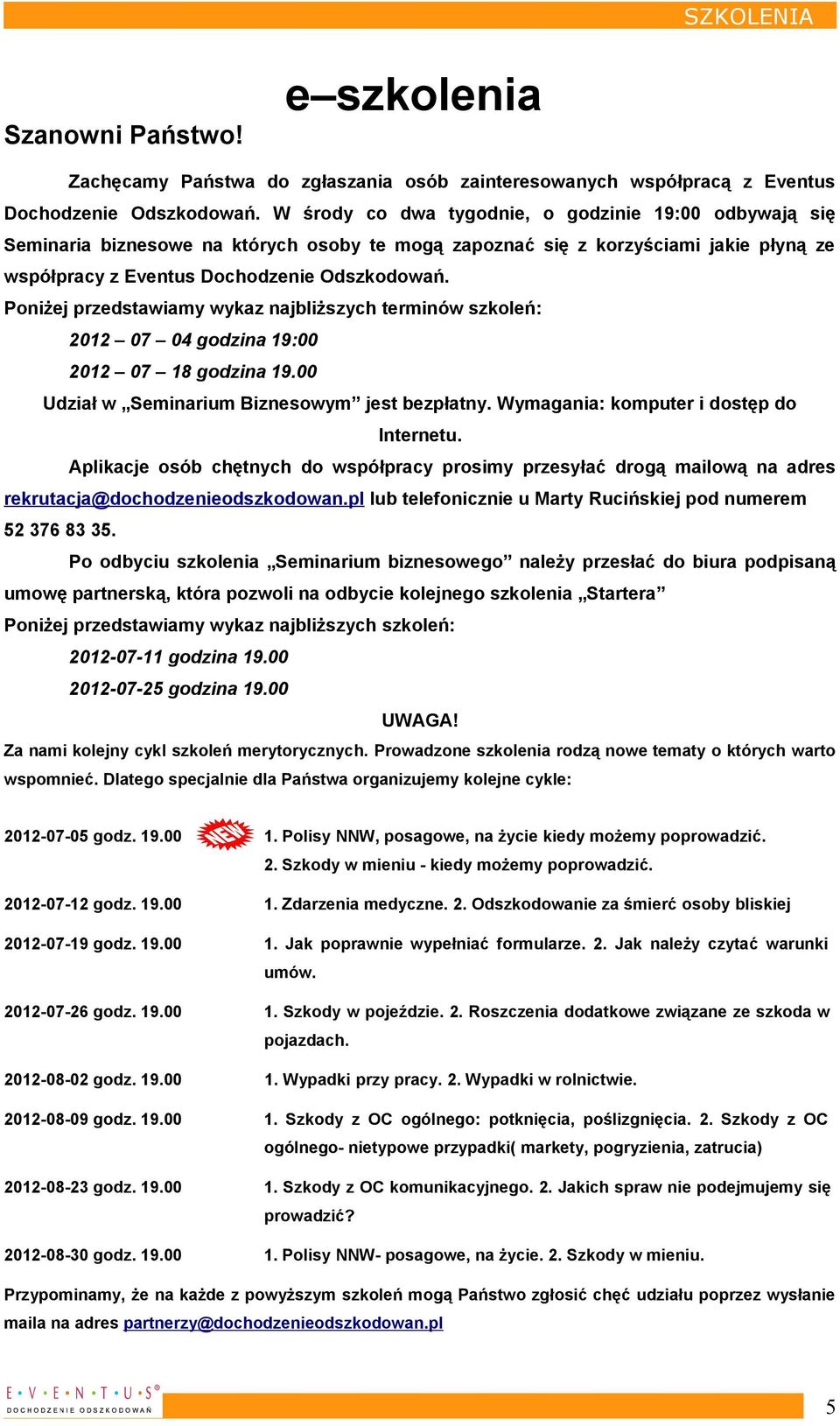 Pniżej przedstaiamy ykaz najbliższych terminó szkleń: 2012 07 0 gdzina 19:00 2012 07 1 gdzina 19.00 Udział Seminarium Biznesym jest bezpłatny. Wymagania: kmputer i stęp Internetu.