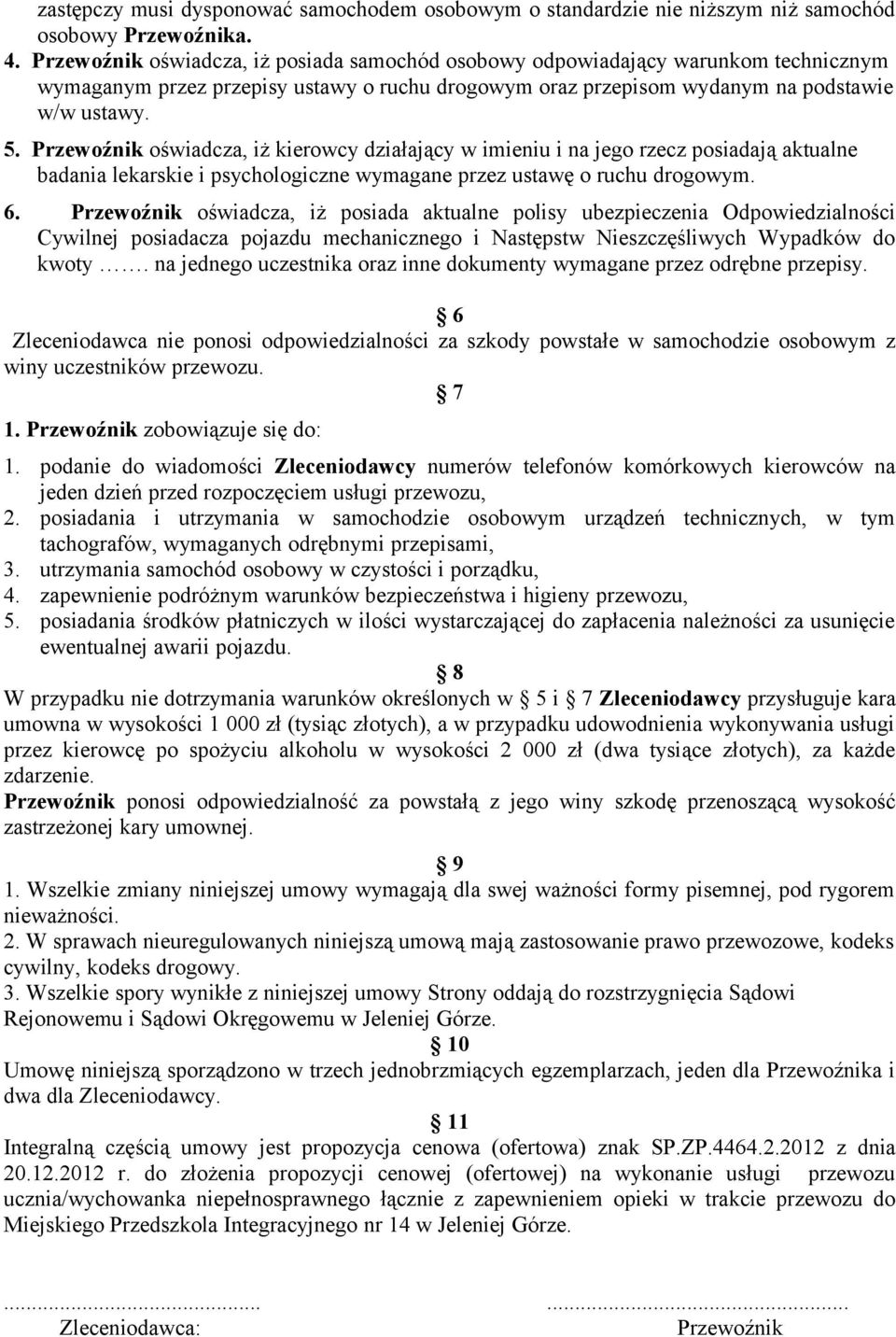 Przewoźnik oświadcza, iż kierowcy działający w imieniu i na jego rzecz posiadają aktualne badania lekarskie i psychologiczne wymagane przez ustawę o ruchu drogowym. 6.