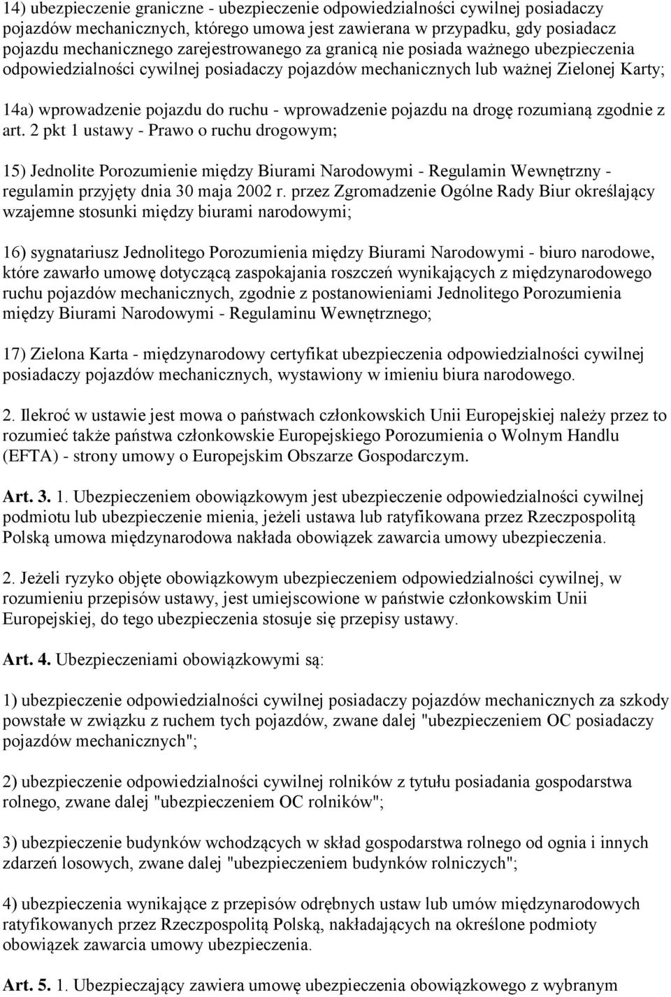 pojazdu na drogę rozumianą zgodnie z art. 2 pkt 1 ustawy - Prawo o ruchu drogowym; 15) Jednolite Porozumienie między Biurami Narodowymi - Regulamin Wewnętrzny - regulamin przyjęty dnia 30 maja 2002 r.