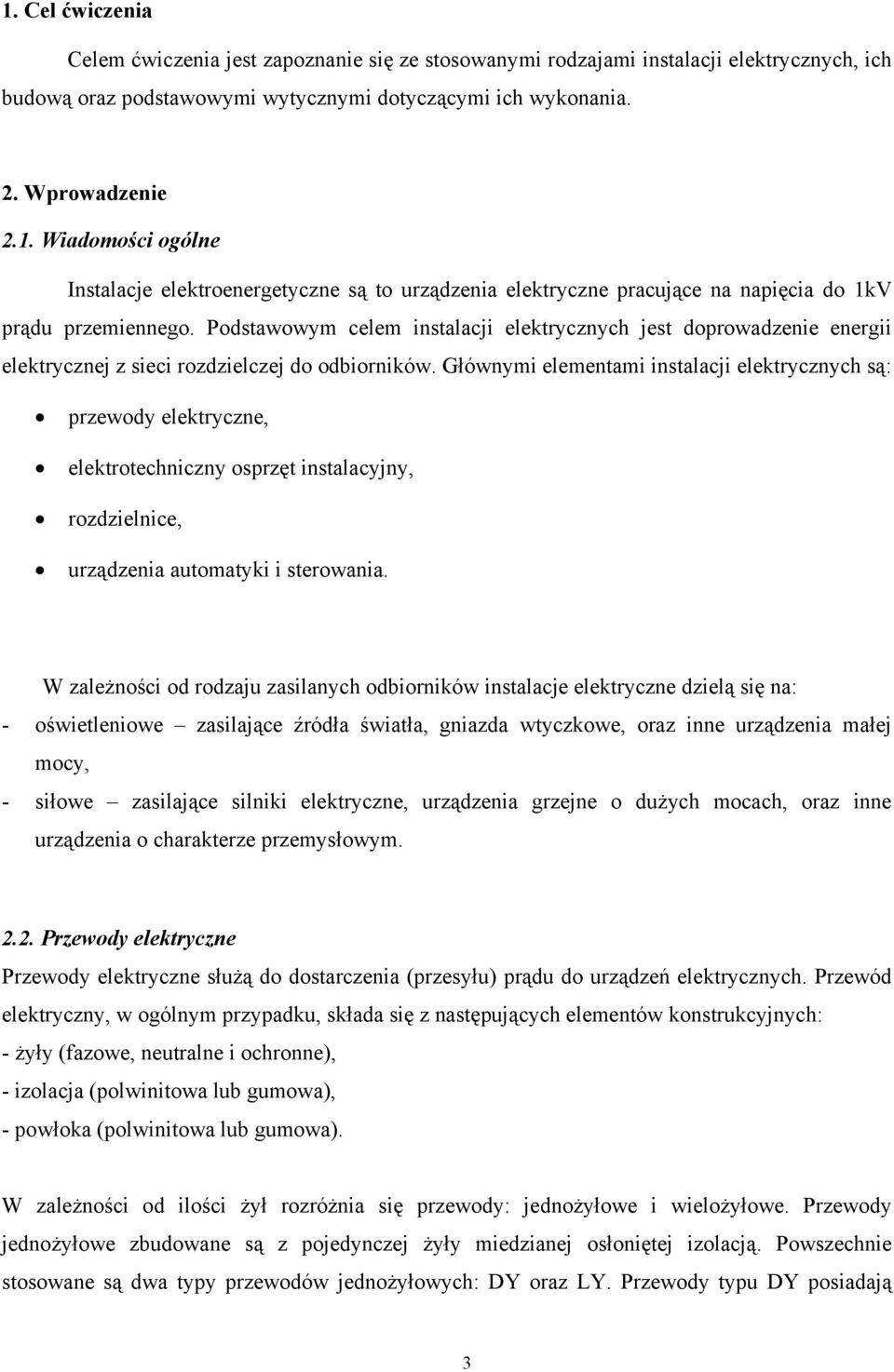 Głównymi elementami instalacji elektrycznych są: przewody elektryczne, elektrotechniczny osprzęt instalacyjny, rozdzielnice, urządzenia automatyki i sterowania.