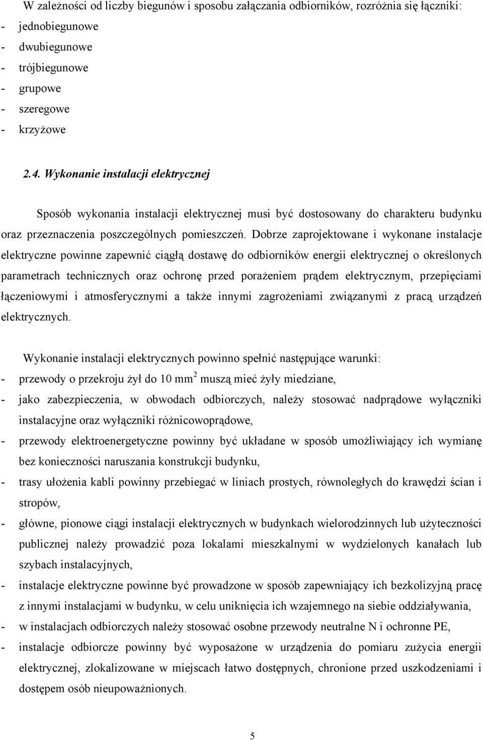 Dobrze zaprojektowane i wykonane instalacje elektryczne powinne zapewnić ciągłą dostawę do odbiorników energii elektrycznej o określonych parametrach technicznych oraz ochronę przed porażeniem prądem