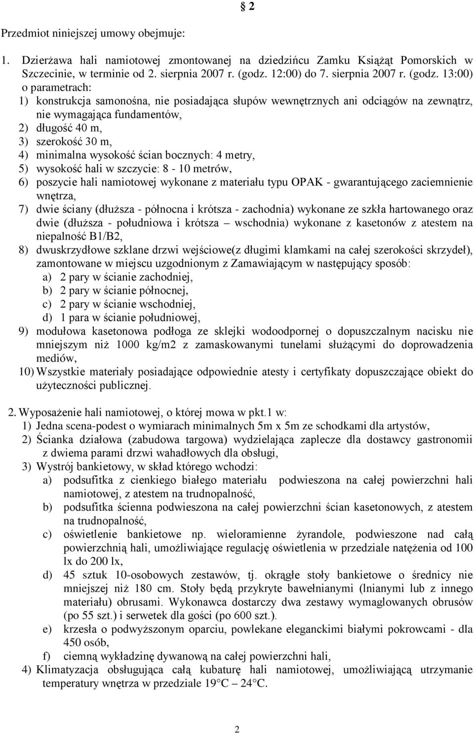 13:00) o parametrach: 1) konstrukcja samonośna, nie posiadająca słupów wewnętrznych ani odciągów na zewnątrz, nie wymagająca fundamentów, 2) długość 40 m, 3) szerokość 30 m, 4) minimalna wysokość