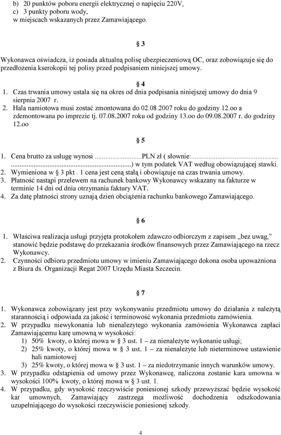 Czas trwania umowy ustala się na okres od dnia podpisania niniejszej umowy do dnia 9 sierpnia 2007 r. 2. Hala namiotowa musi zostać zmontowana do 02.08.2007 roku do godziny 12.