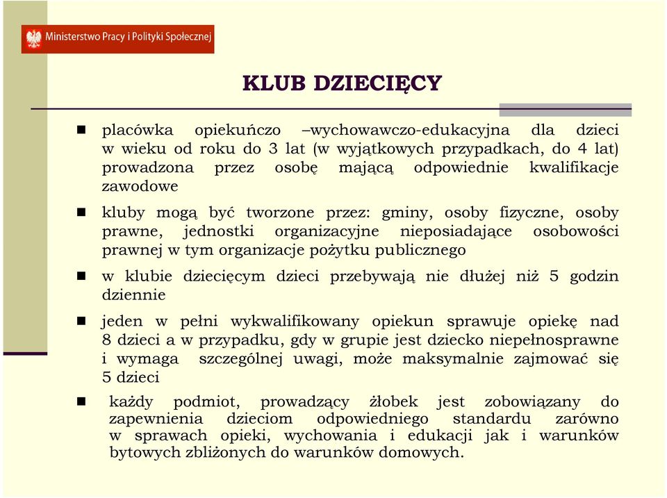 przebywają nie dłuŝej niŝ 5 godzin dziennie jeden w pełni wykwalifikowany opiekun sprawuje opiekę nad 8 dzieci a w przypadku, gdy w grupie jest dziecko niepełnosprawne i wymaga szczególnej uwagi,