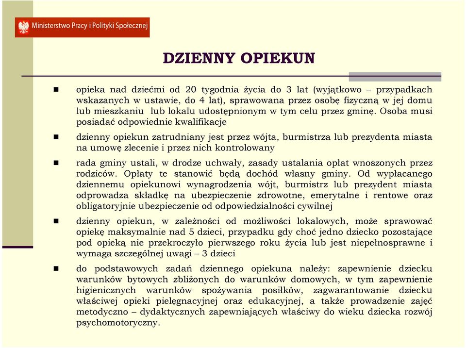 Osoba musi posiadać odpowiednie kwalifikacje dzienny opiekun zatrudniany jest przez wójta, burmistrza lub prezydenta miasta na umowę zlecenie i przez nich kontrolowany rada gminy ustali, w drodze