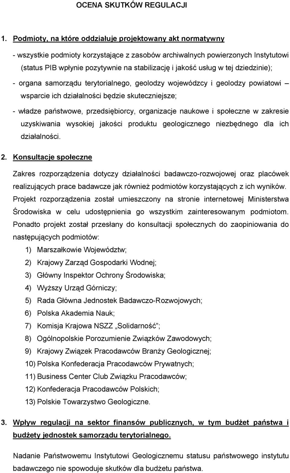 usług w tej dziedzinie); - organa samorządu terytorialnego, geolodzy wojewódzcy i geolodzy powiatowi wsparcie ich działalności będzie skuteczniejsze; - władze państwowe, przedsiębiorcy, organizacje