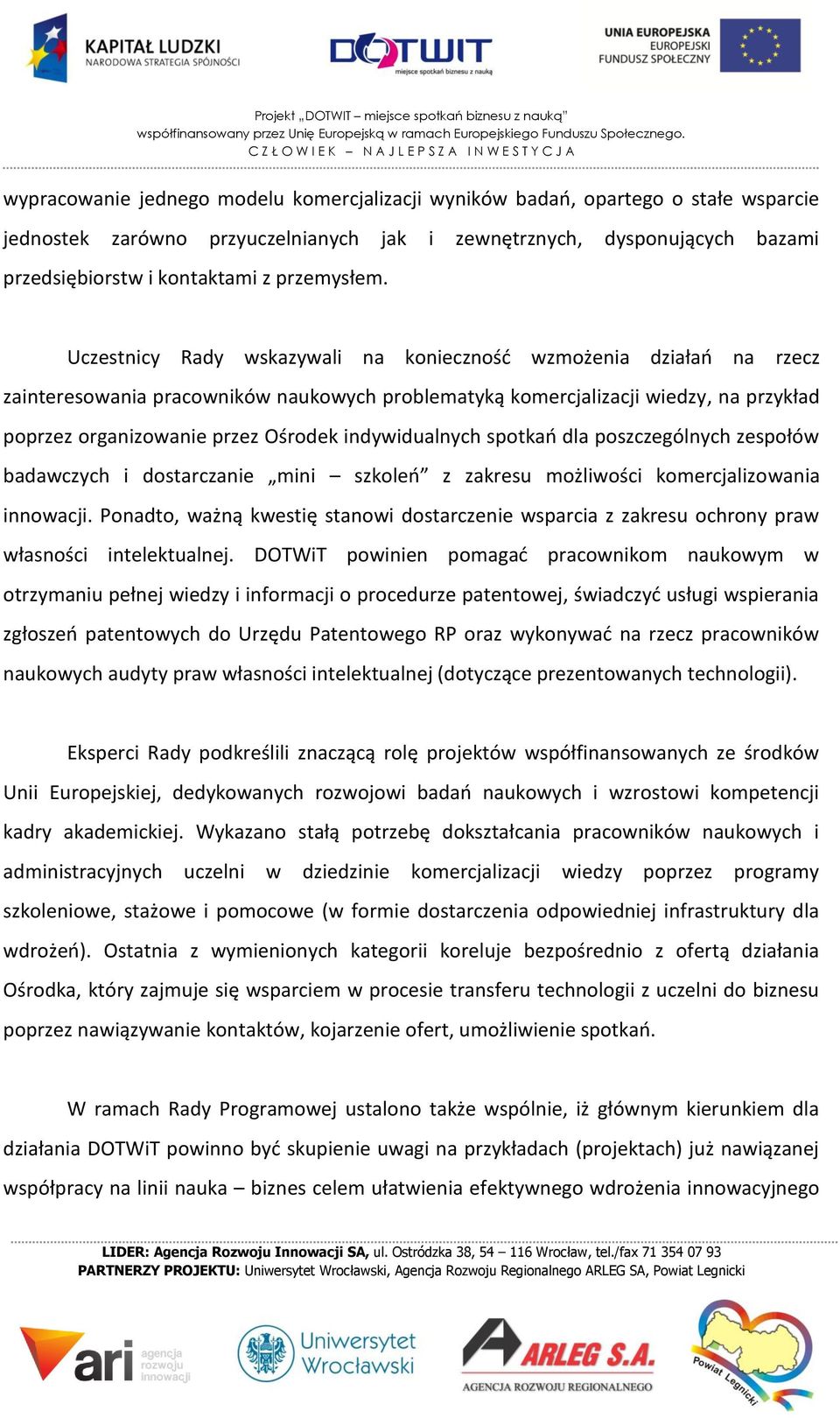 Uczestnicy Rady wskazywali na konieczność wzmożenia działań na rzecz zainteresowania pracowników naukowych problematyką komercjalizacji wiedzy, na przykład poprzez organizowanie przez Ośrodek