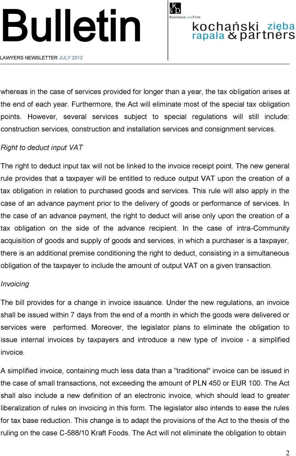 Right to deduct input VAT The right to deduct input tax will not be linked to the invoice receipt point.