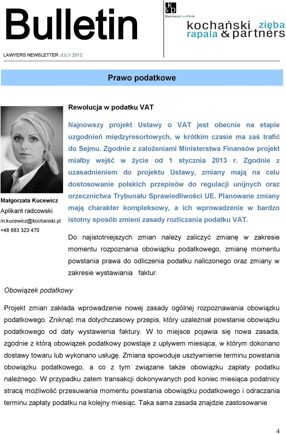 Zgodnie z założeniami Ministerstwa Finansów projekt miałby wejść w życie od 1 stycznia 2013 r.