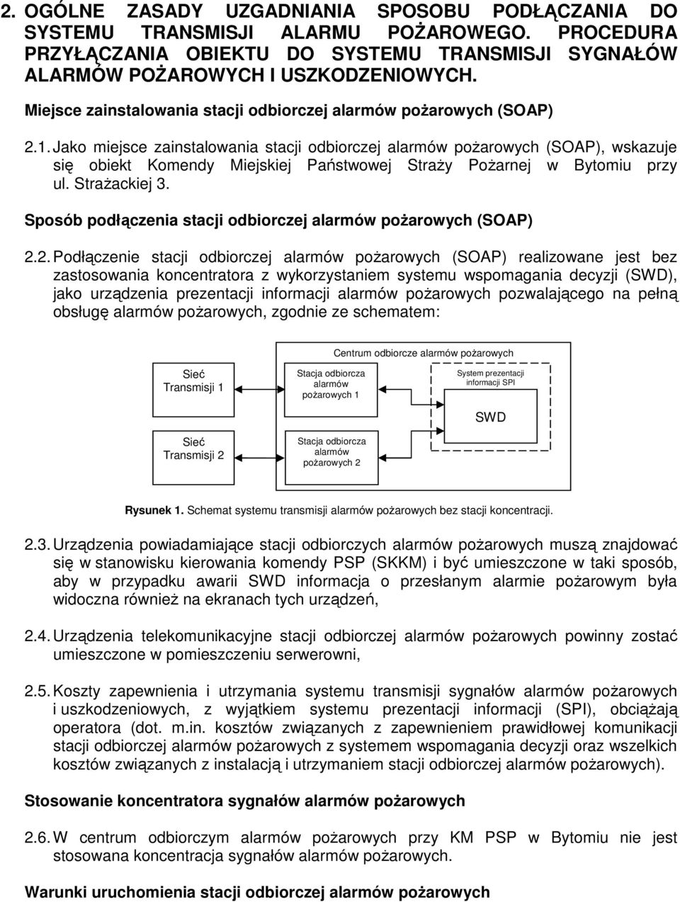 Jako miejsce zainstalowania stacji odbiorczej alarmów pożarowych (SOAP), wskazuje się obiekt Komendy Miejskiej Państwowej Straży Pożarnej w Bytomiu przy ul. Strażackiej 3.