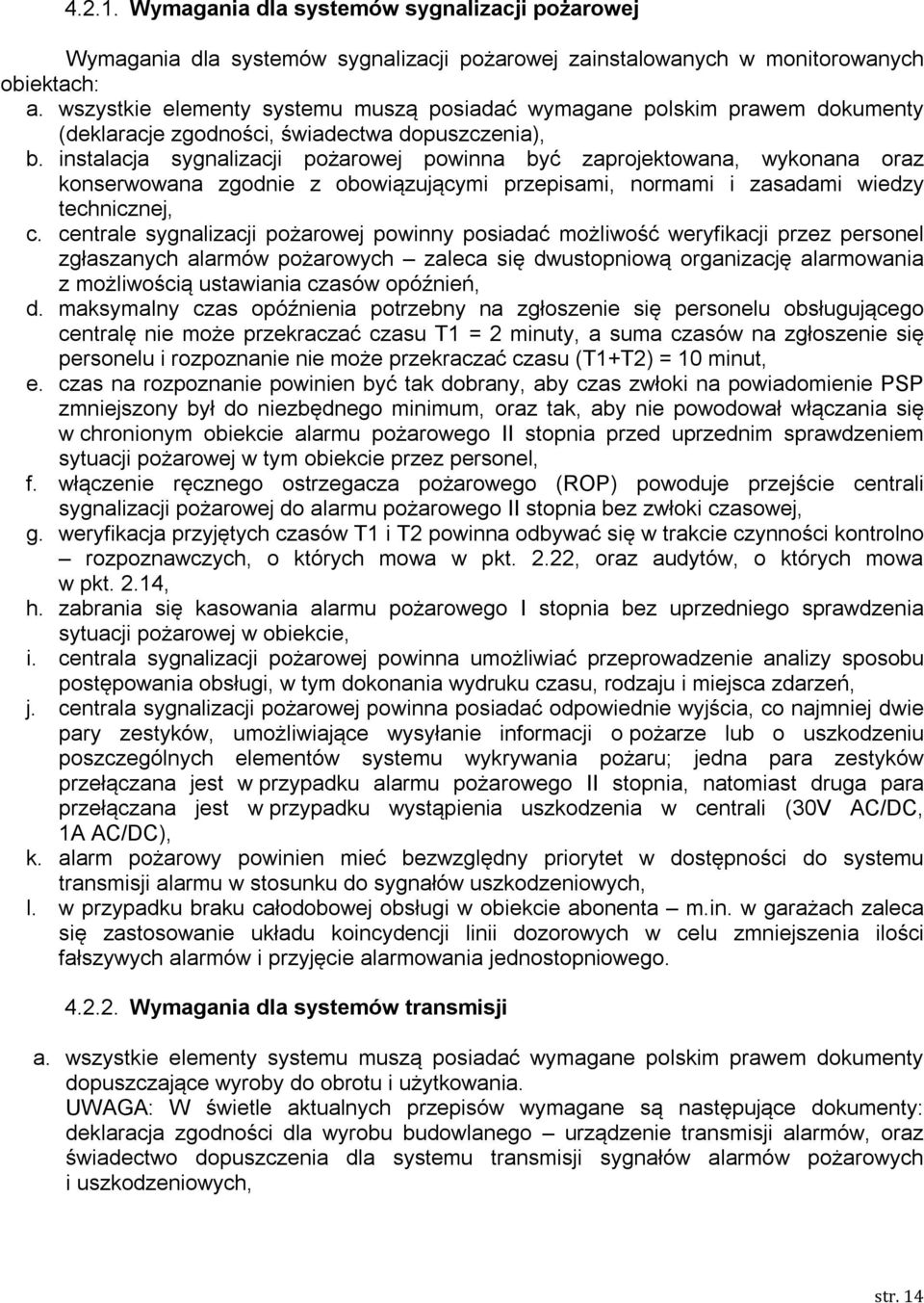 instalacja sygnalizacji pożarowej powinna być zaprojektowana, wykonana oraz konserwowana zgodnie z obowiązującymi przepisami, normami i zasadami wiedzy technicznej, c.