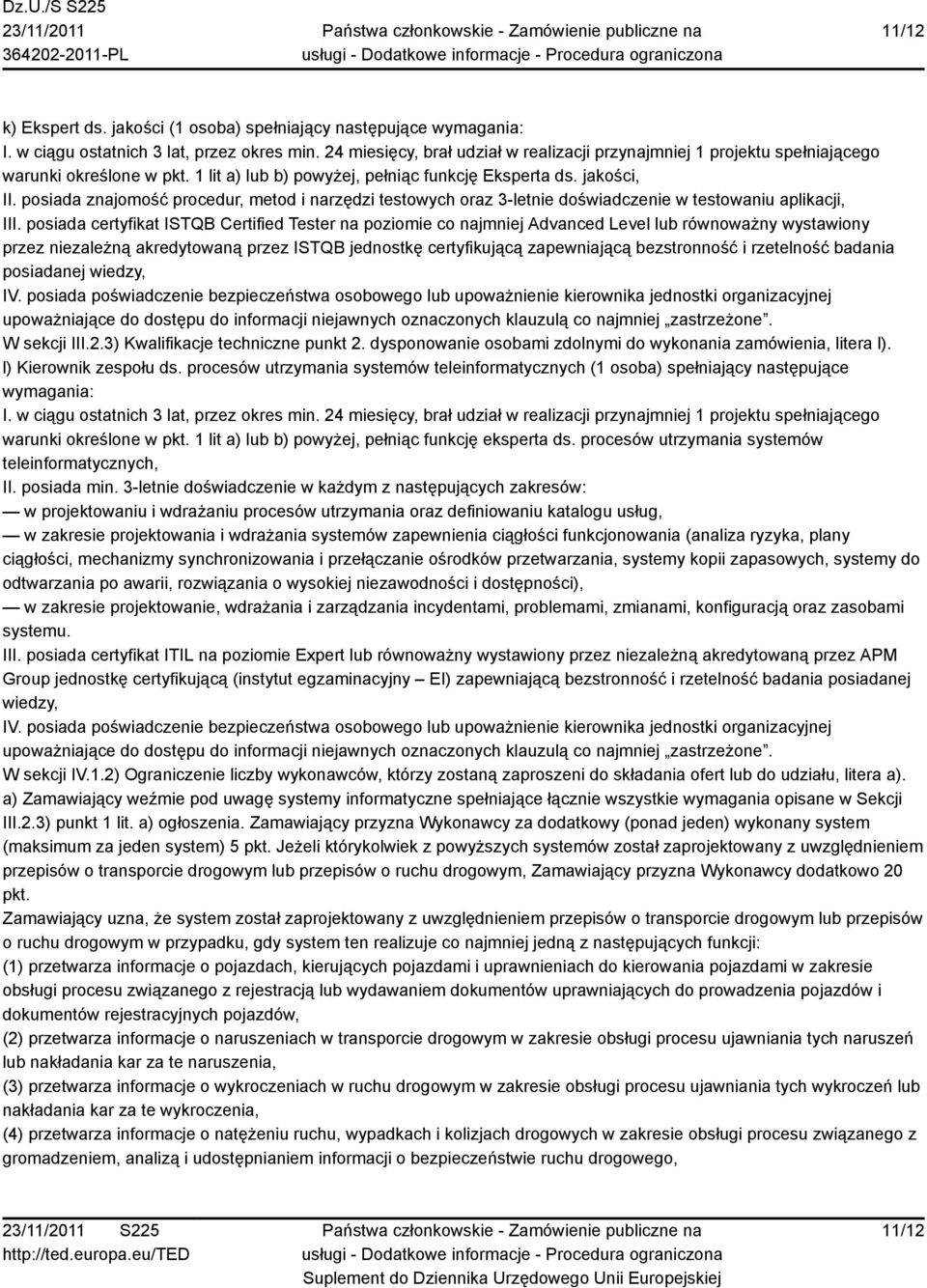 posiada certyfikat ISTQB Certified Tester na poziomie co najmniej Advanced Level lub równoważny wystawiony przez niezależną akredytowaną przez ISTQB jednostkę certyfikującą zapewniającą bezstronność