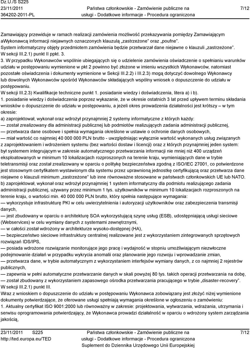 3. W przypadku Wykonawców wspólnie ubiegających się o udzielenie zamówienia oświadczenie o spełnianiu warunków udziału w postępowaniu wymienione w pkt 2 powinno być złożone w imieniu wszystkich