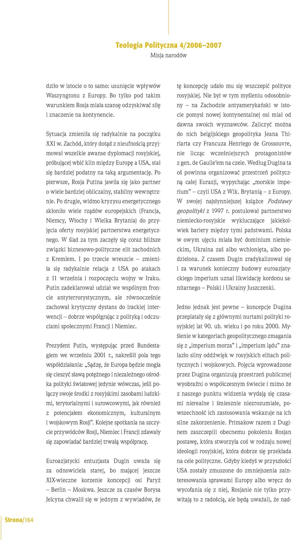 Zachód, który dotąd z nieufnością przyjmował wszelkie awanse dyplomacji rosyjskiej, próbującej wbić klin między Europę a USA, stał się bardziej podatny na taką argumentację.