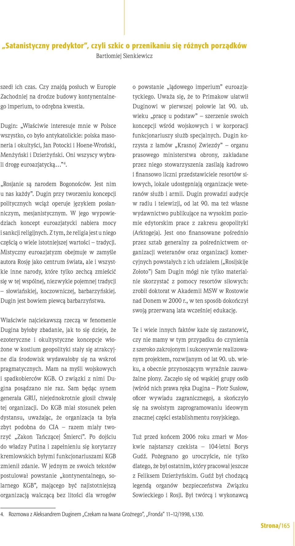 Oni wszyscy wybrali drogę euroazjatycką 4. Rosjanie są narodem Bogonośców. Jest nim u nas każdy. Dugin przy tworzeniu koncepcji politycznych wciąż operuje językiem posłanniczym, mesjanistycznym.