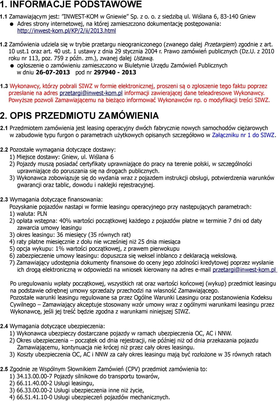 2 Zamówienia udziela się w trybie przetargu nieograniczonego (zwanego dalej Przetargiem) zgodnie z art. 10 ust.1 oraz art. 40 ust. 1 ustawy z dnia 29 stycznia 2004 r. Prawo zamówień publicznych (Dz.U.