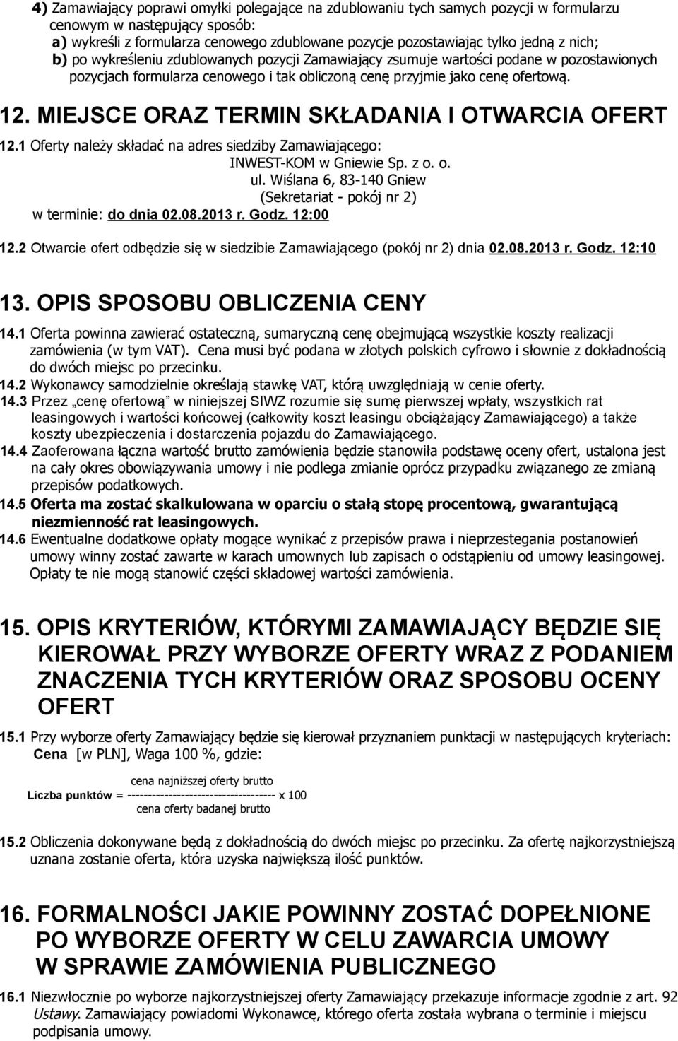 MIEJSCE ORAZ TERMIN SKŁADANIA I OTWARCIA OFERT 12.1 Oferty należy składać na adres siedziby Zamawiającego: INWEST-KOM w Gniewie Sp. z o. o. ul.