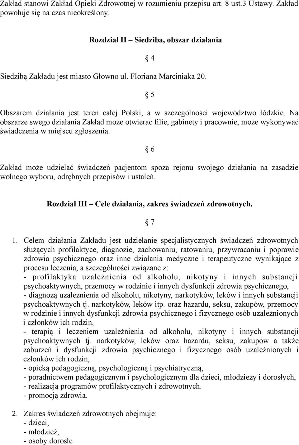 Na obszarze swego działania Zakład może otwierać filie, gabinety i pracownie, może wykonywać świadczenia w miejscu zgłoszenia.