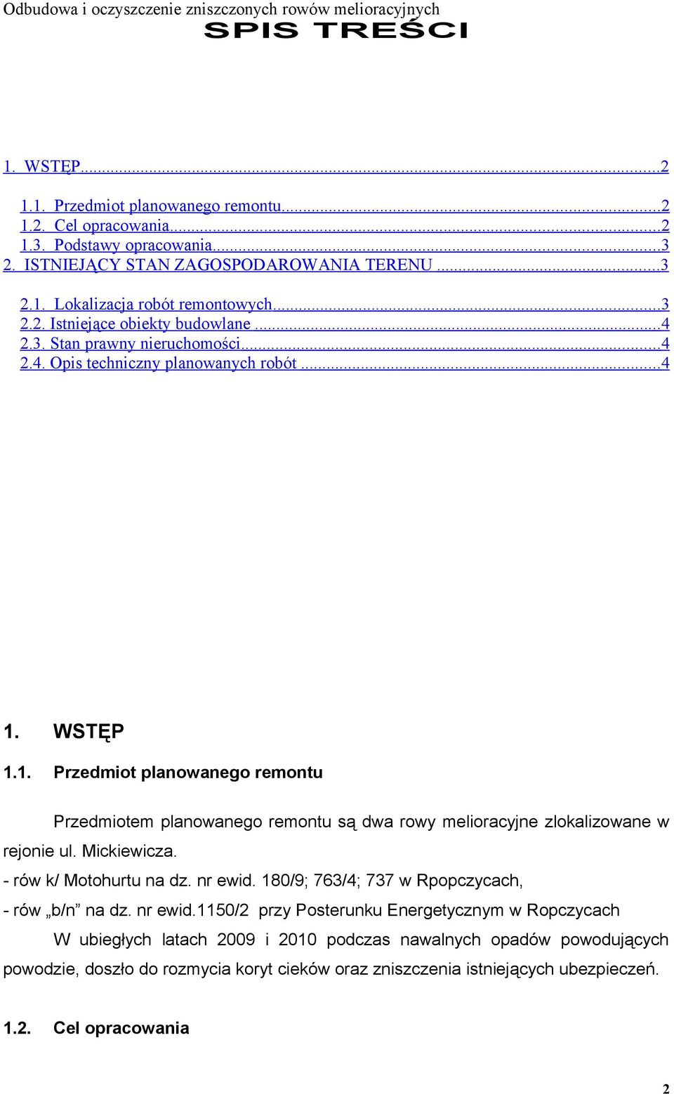 WSTĘP 1.1. Przedmiot planowanego remontu Przedmiotem planowanego remontu są dwa rowy melioracyjne zlokalizowane w rejonie ul. Mickiewicza. - rów k/ Motohurtu na dz. nr ewid.