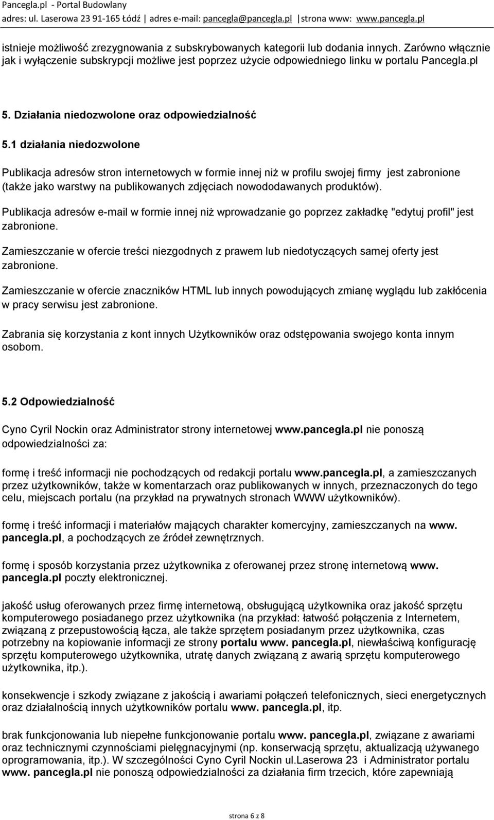 1 działania niedozwolone Publikacja adresów stron internetowych w formie innej niż w profilu swojej firmy jest zabronione (także jako warstwy na publikowanych zdjęciach nowododawanych produktów).