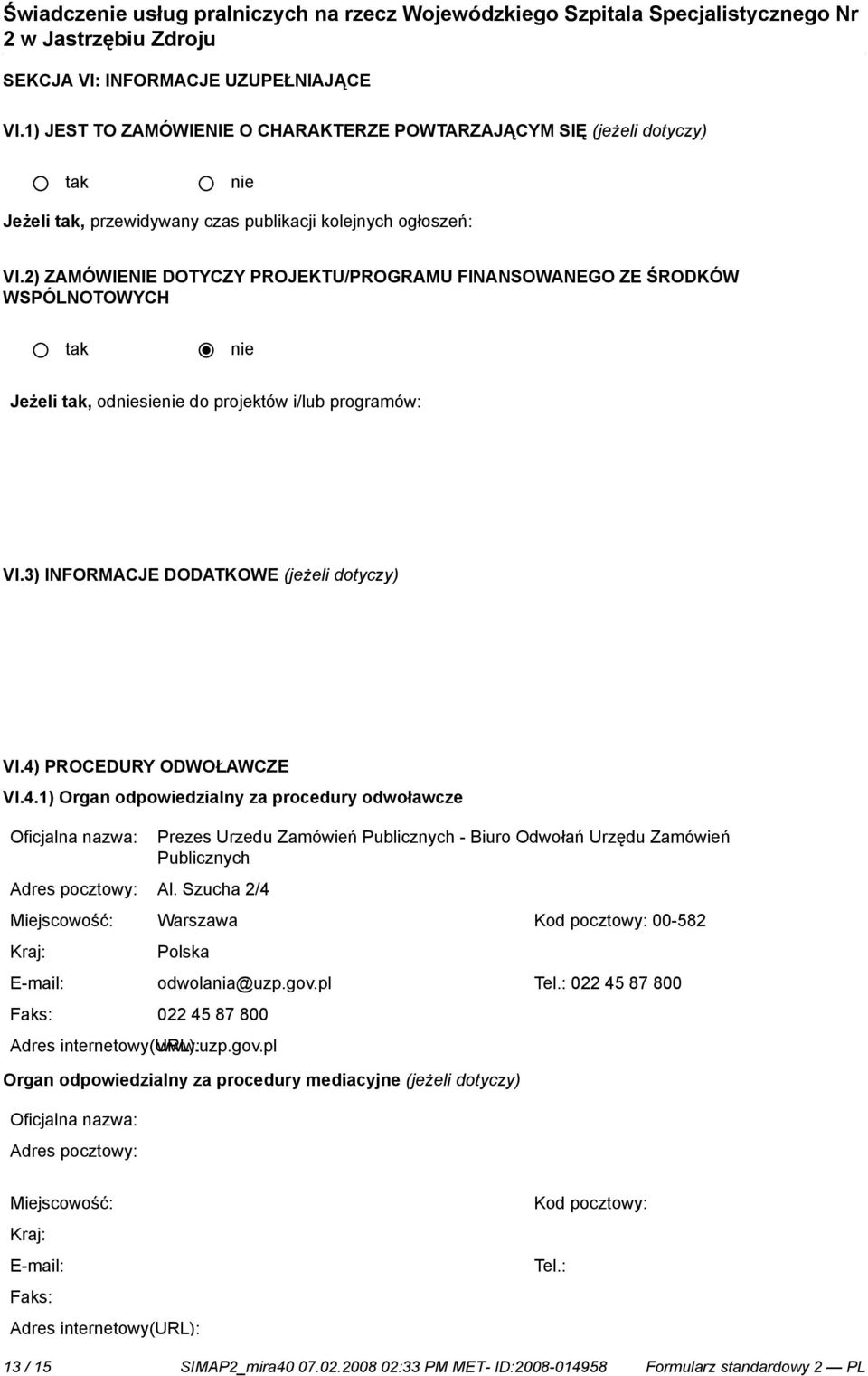 2) ZAMÓWIENIE DOTYCZY PROJEKTU/PROGRAMU FINANSOWANEGO ZE ŚRODKÓW WSPÓLNOTOWYCH Jeżeli, odsie do projektów i/lub programów: VI.3) INFORMACJE DODATKOWE (jeżeli dotyczy) VI.4)