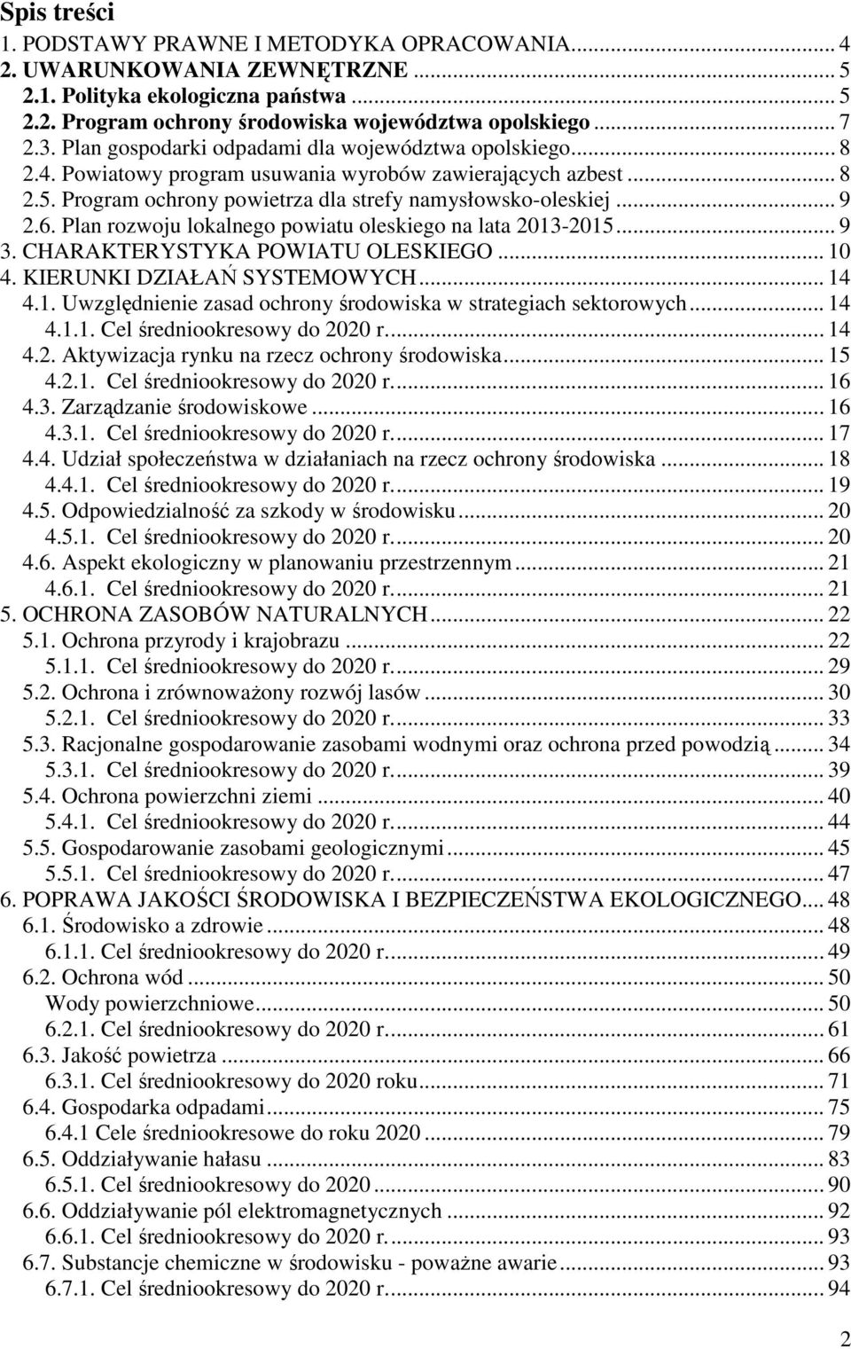 Plan rozwoju lokalnego powiatu oleskiego na lata 2013-2015... 9 3. CHARAKTERYSTYKA POWIATU OLESKIEGO... 10 4. KIERUNKI DZIAŁAŃ SYSTEMOWYCH... 14 4.1. Uwzględnienie zasad ochrony środowiska w strategiach sektorowych.