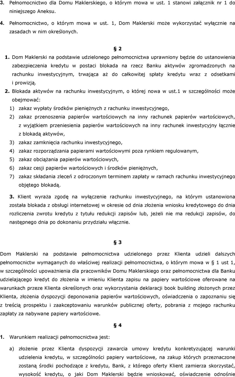 Dom Maklerski na podstawie udzielonego pełnomocnictwa uprawniony będzie do ustanowienia zabezpieczenia kredytu w postaci blokada na rzecz Banku aktywów zgromadzonych na rachunku inwestycyjnym,