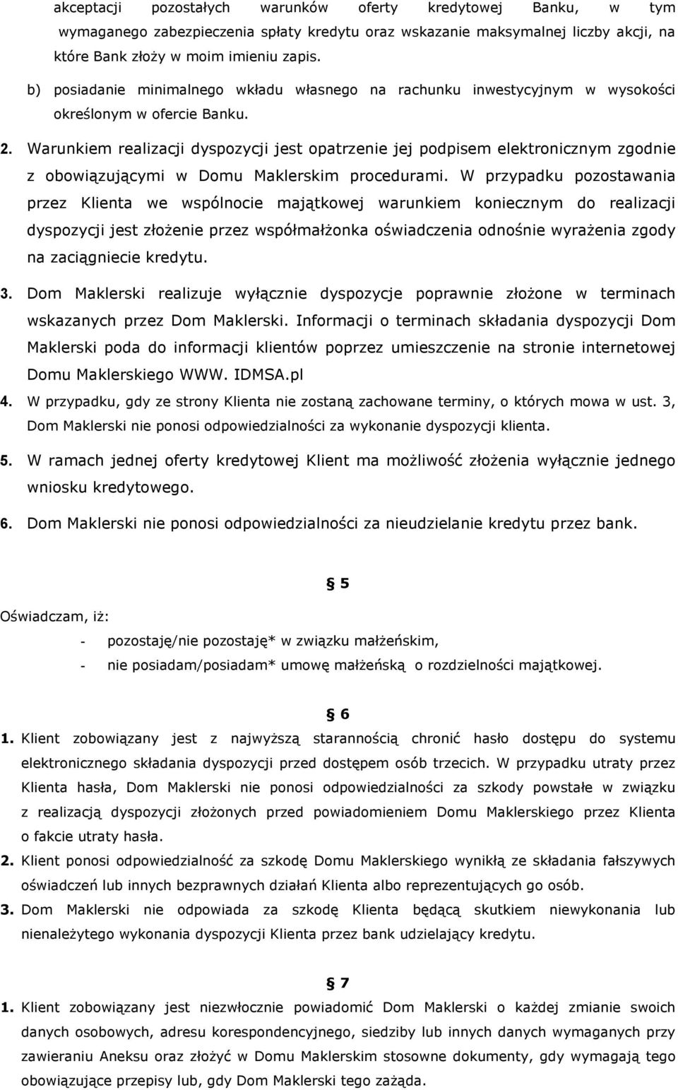 Warunkiem realizacji dyspozycji jest opatrzenie jej podpisem elektronicznym zgodnie z obowiązującymi w Domu Maklerskim procedurami.