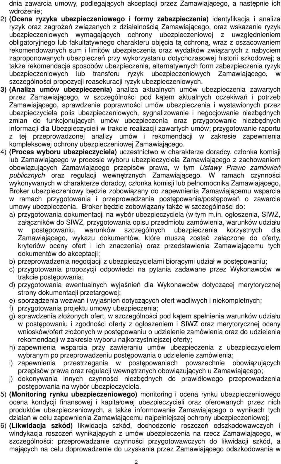 ochroną, wraz z oszacowaniem rekomendowanych sum i limitów ubezpieczenia oraz wydatków związanych z nabyciem zaproponowanych ubezpieczeń przy wykorzystaniu dotychczasowej historii szkodowej; a także