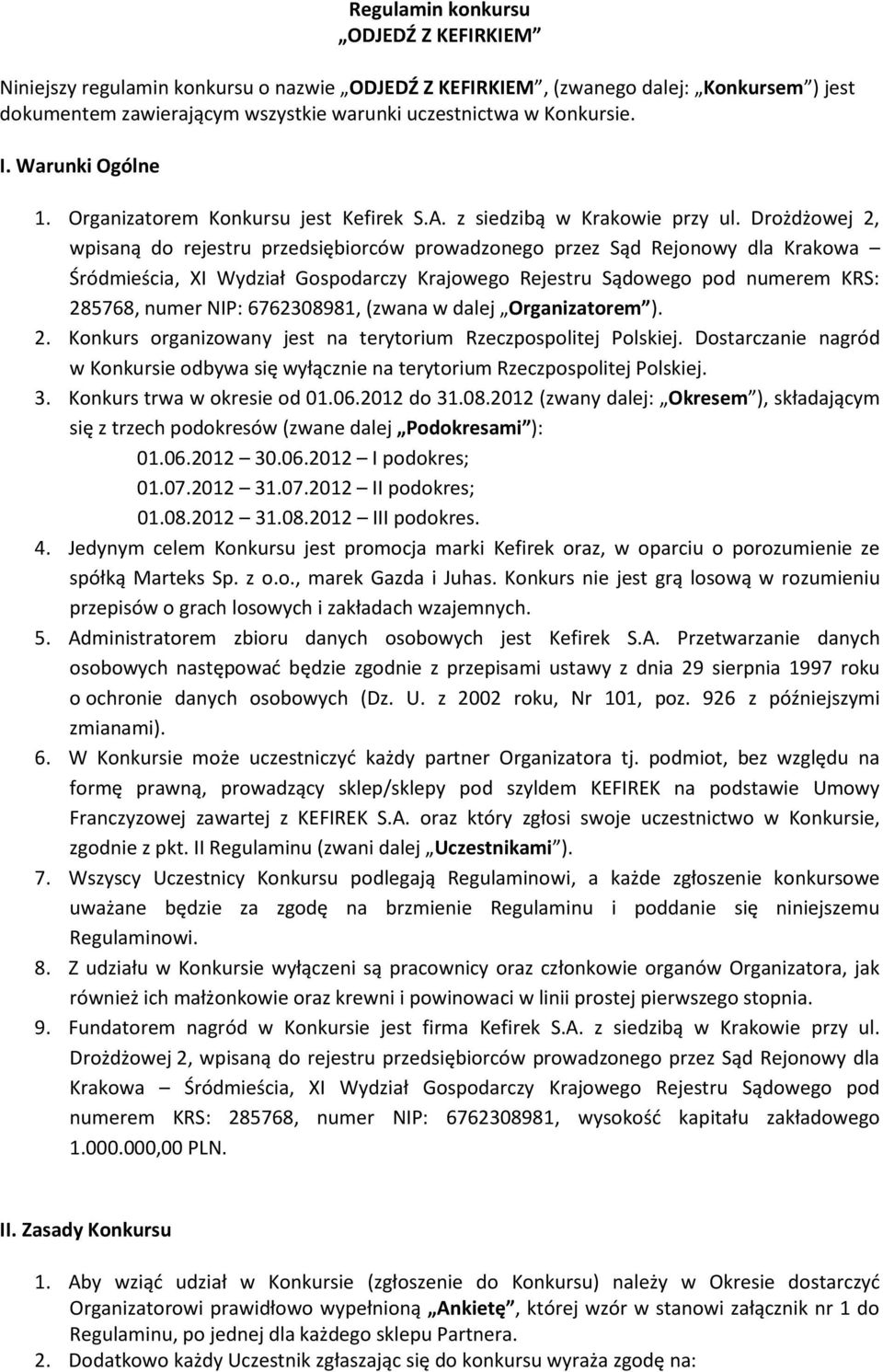 Drożdżowej 2, wpisaną do rejestru przedsiębiorców prowadzonego przez Sąd Rejonowy dla Krakowa Śródmieścia, XI Wydział Gospodarczy Krajowego Rejestru Sądowego pod numerem KRS: 285768, numer NIP: