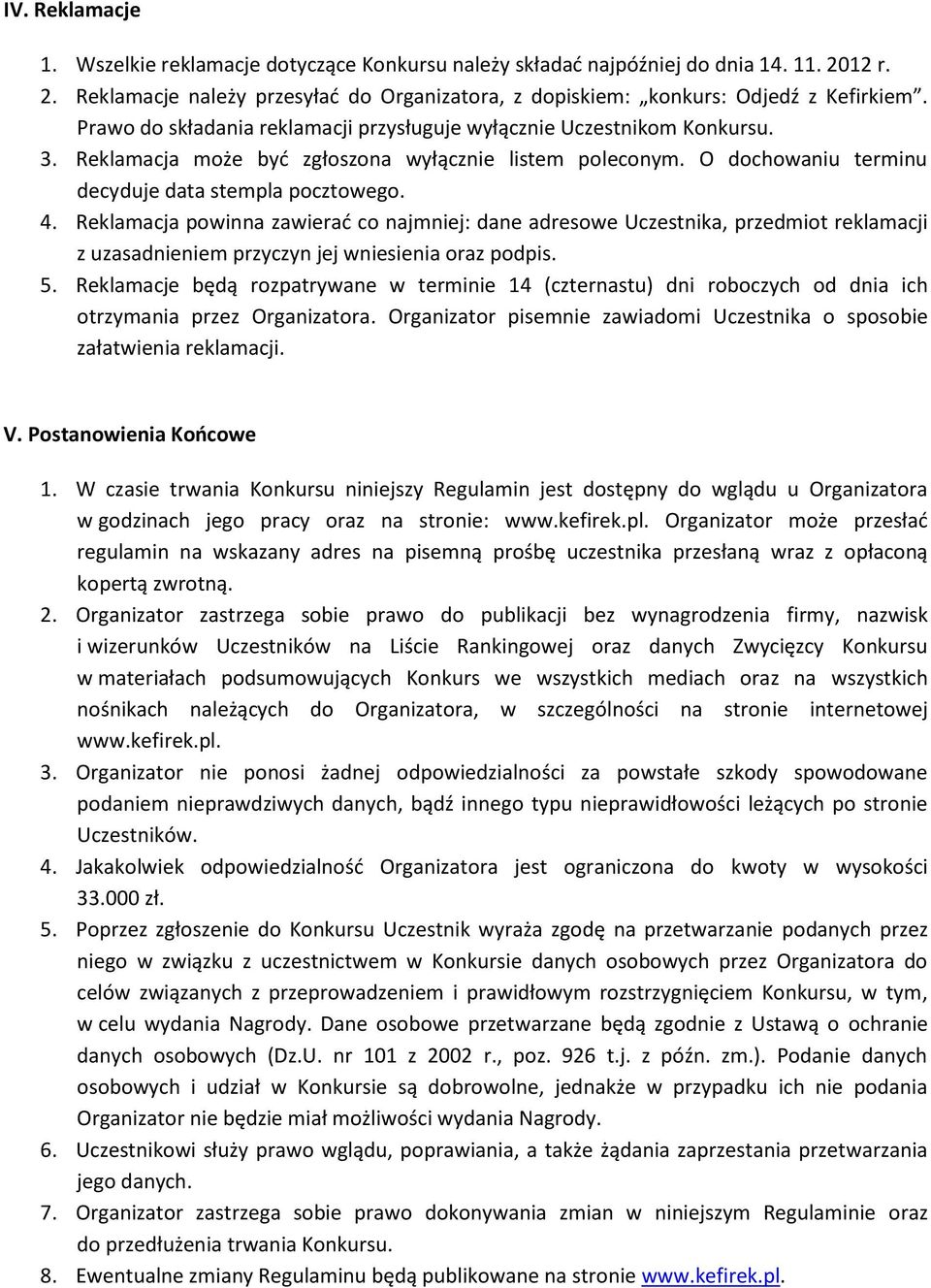 Reklamacja powinna zawierać co najmniej: dane adresowe Uczestnika, przedmiot reklamacji z uzasadnieniem przyczyn jej wniesienia oraz podpis. 5.