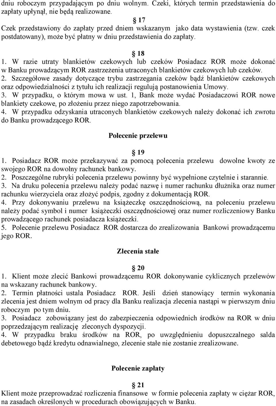 W razie utraty blankietów czekowych lub czeków Posiadacz ROR może dokonać w Banku prowadzącym ROR zastrzeżenia utraconych blankietów czekowych lub czeków. 2.