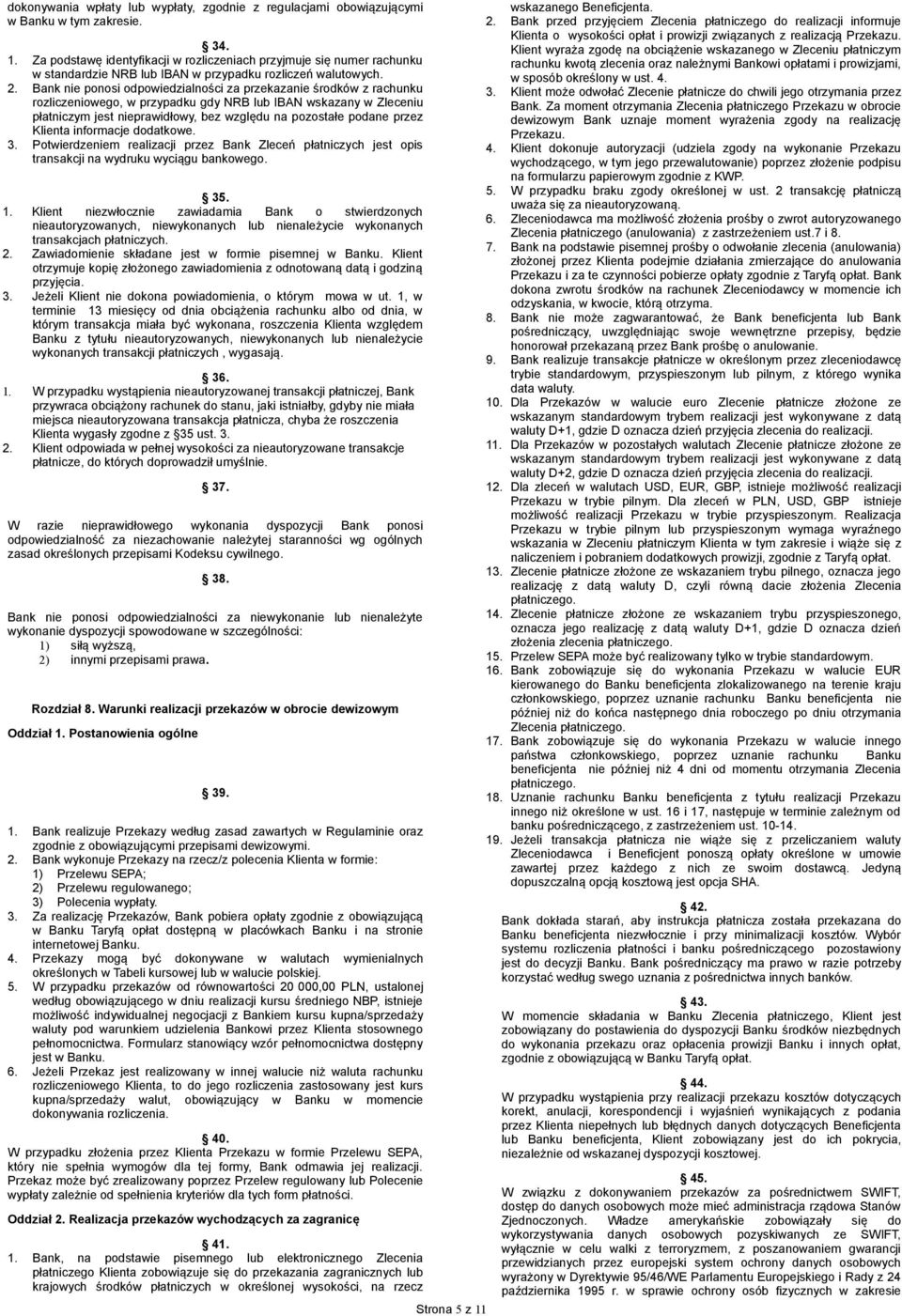 Bank nie ponosi odpowiedzialności za przekazanie środków z rachunku rozliczeniowego, w przypadku gdy NRB lub IBAN wskazany w Zleceniu płatniczym jest nieprawidłowy, bez względu na pozostałe podane