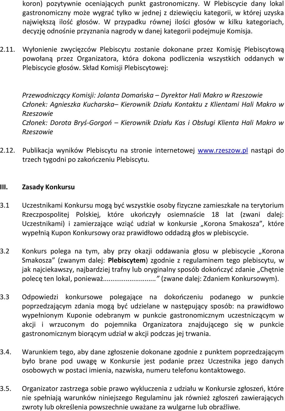 Wyłonienie zwycięzców Plebiscytu zostanie dokonane przez Komisję Plebiscytową powołaną przez Organizatora, która dokona podliczenia wszystkich oddanych w Plebiscycie głosów.
